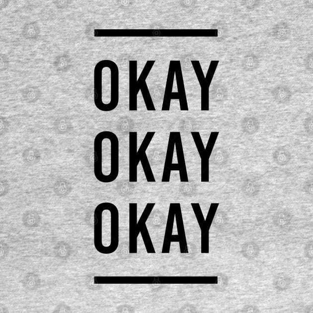 Okay. Okay. Okay. (Black Font) by galacticshirts